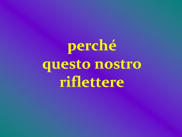 perché questo nostro riflettere 6 