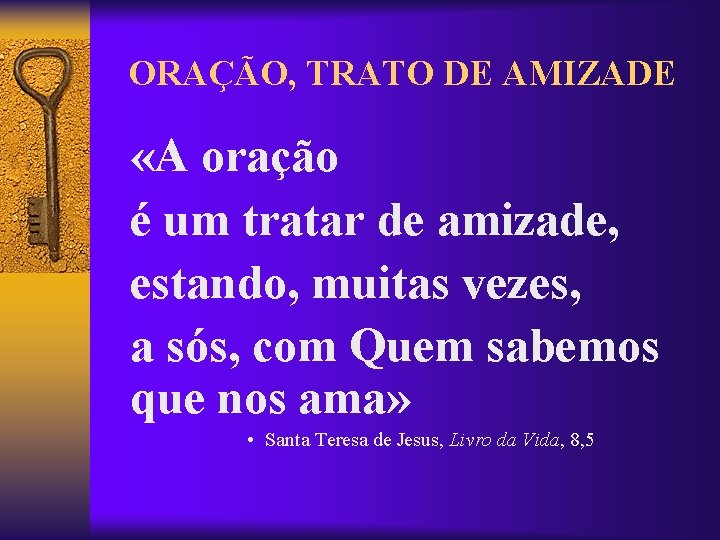 ORAÇÃO, TRATO DE AMIZADE «A oração é um tratar de amizade, estando, muitas vezes,