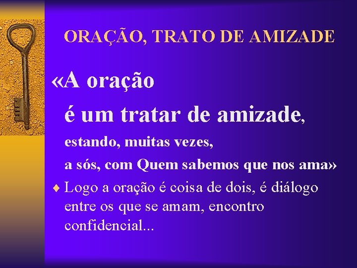 ORAÇÃO, TRATO DE AMIZADE «A oração é um tratar de amizade, estando, muitas vezes,