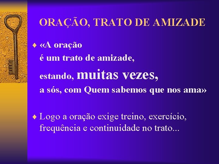 ORAÇÃO, TRATO DE AMIZADE ¨ «A oração é um trato de amizade, estando, muitas