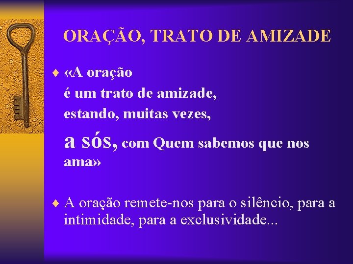 ORAÇÃO, TRATO DE AMIZADE ¨ «A oração é um trato de amizade, estando, muitas