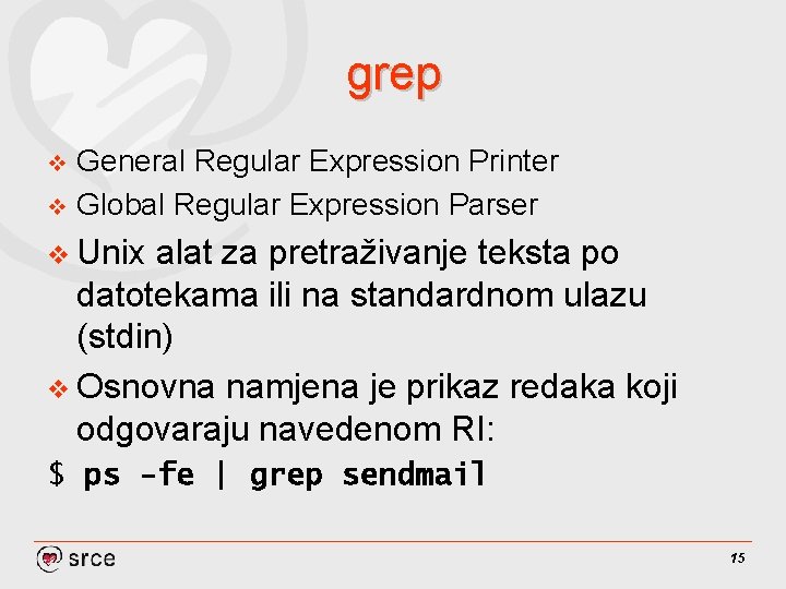 grep General Regular Expression Printer v Global Regular Expression Parser v v Unix alat