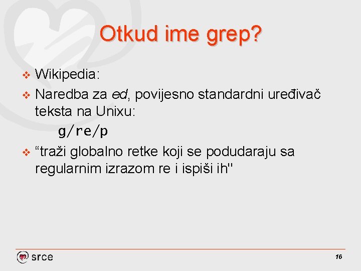 Otkud ime grep? Wikipedia: v Naredba za ed, povijesno standardni uređivač teksta na Unixu: