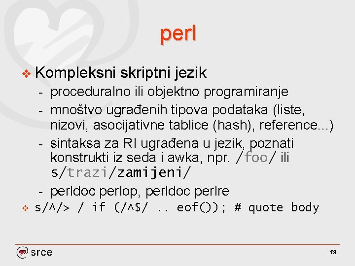 perl v Kompleksni skriptni jezik proceduralno ili objektno programiranje - mnoštvo ugrađenih tipova podataka