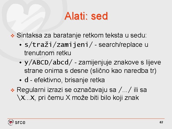 Alati: sed Sintaksa za baratanje retkom teksta u sedu: w s/traži/zamijeni/ - search/replace u