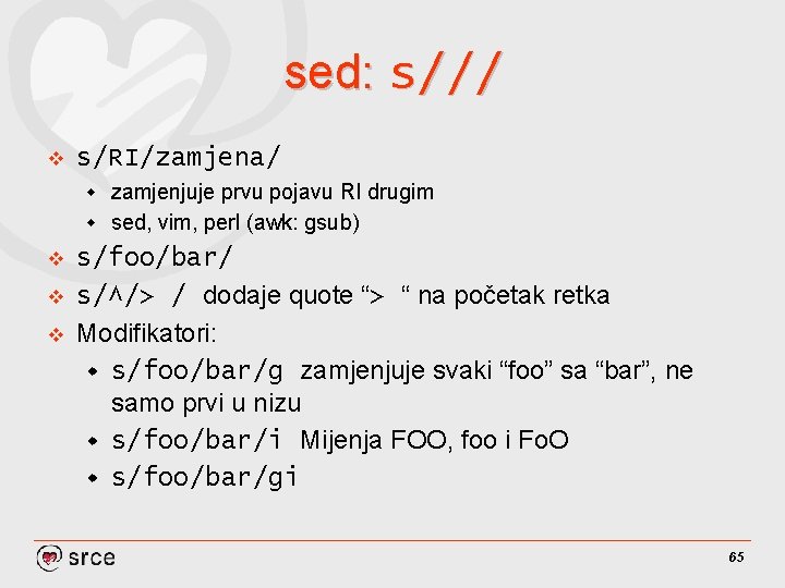 sed: s/// v s/RI/zamjena/ zamjenjuje prvu pojavu RI drugim w sed, vim, perl (awk: