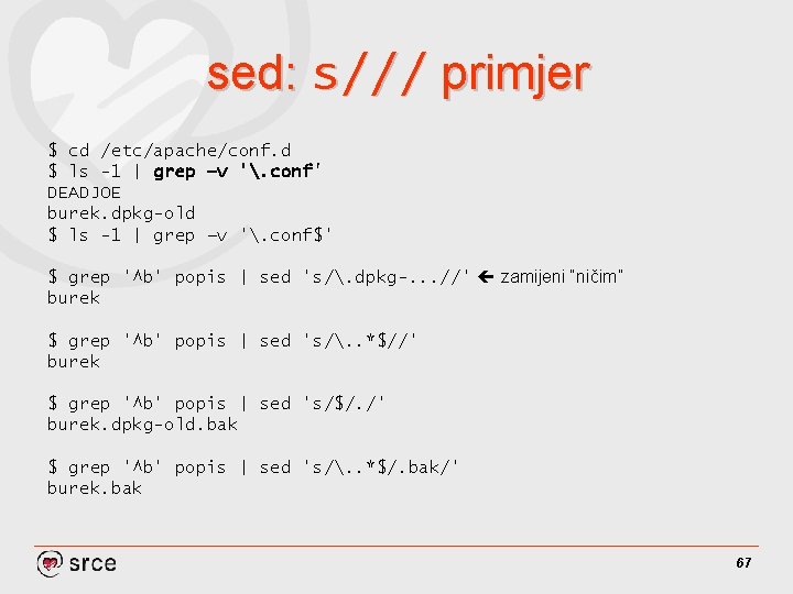 sed: s/// primjer $ cd /etc/apache/conf. d $ ls -1 | grep –v '.