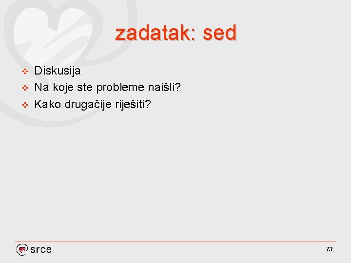 zadatak: sed v v v Diskusija Na koje ste probleme naišli? Kako drugačije riješiti?