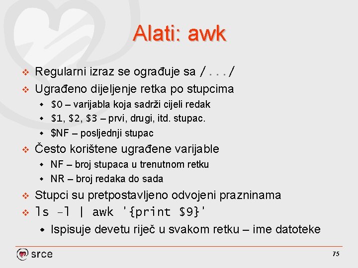 Alati: awk v v Regularni izraz se ograđuje sa /. . . / Ugrađeno