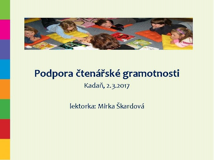 Podpora čtenářské gramotnosti Kadaň, 2. 3. 2017 lektorka: Mirka Škardová 
