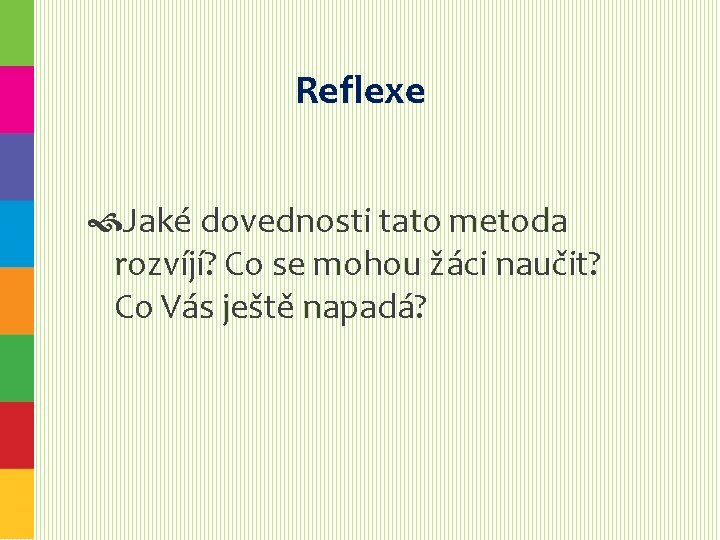 Reflexe Jaké dovednosti tato metoda rozvíjí? Co se mohou žáci naučit? Co Vás ještě