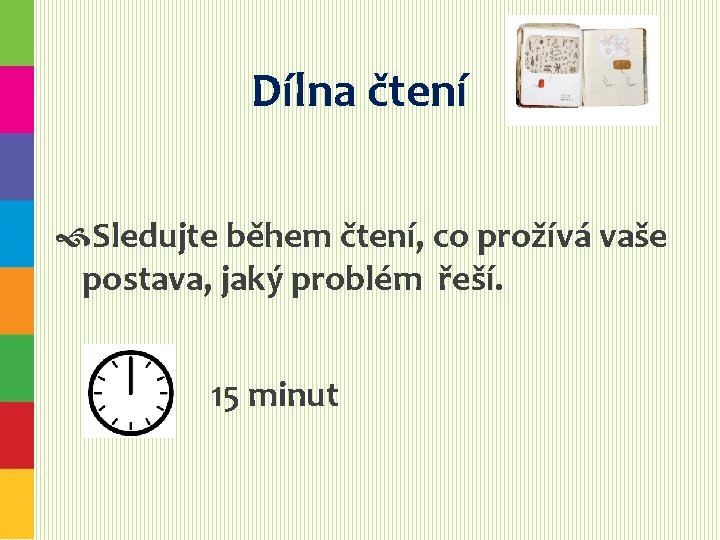 Dílna čtení Sledujte během čtení, co prožívá vaše postava, jaký problém řeší. 15 minut