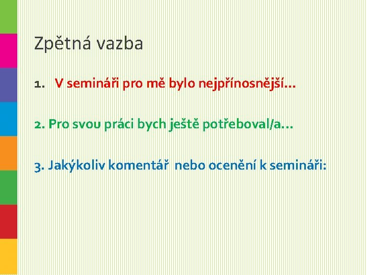 Zpětná vazba 1. V semináři pro mě bylo nejpřínosnější. . . 2. Pro svou