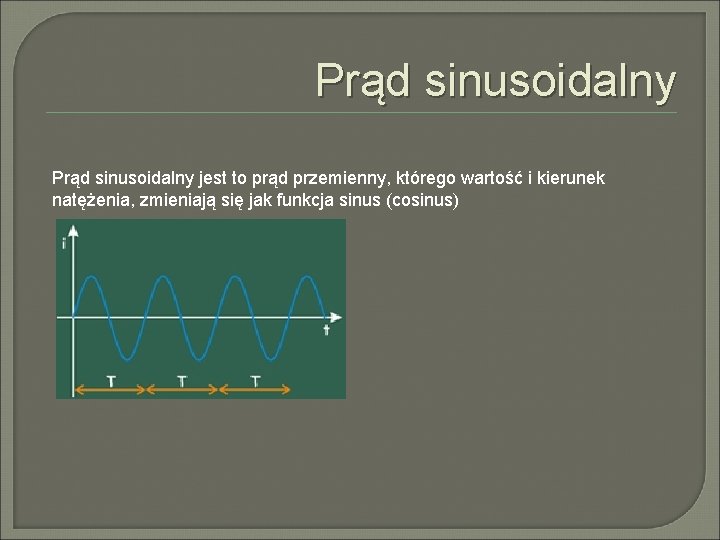 Prąd sinusoidalny jest to prąd przemienny, którego wartość i kierunek natężenia, zmieniają się jak