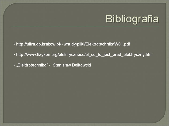 Bibliografia • http: //ultra. ap. krakow. pl/~whudy/pliki/Elektrotechnika. W 01. pdf • http: //www. fizykon.