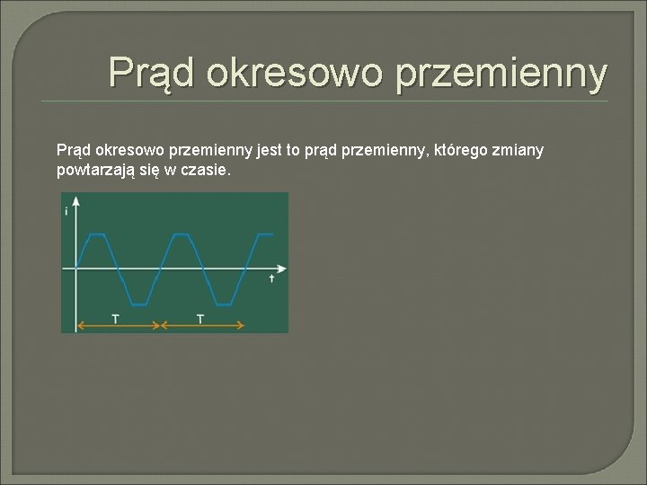 Prąd okresowo przemienny jest to prąd przemienny, którego zmiany powtarzają się w czasie. 