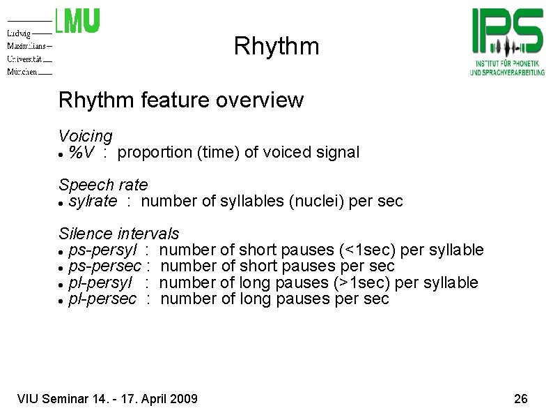 Rhythm feature overview Voicing %V : proportion (time) of voiced signal Speech rate sylrate