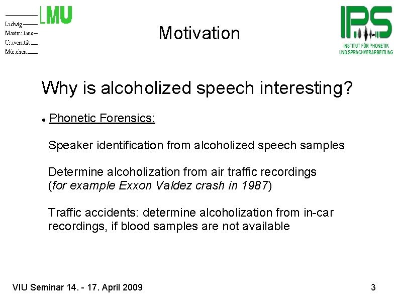 Motivation Why is alcoholized speech interesting? Phonetic Forensics: Speaker identification from alcoholized speech samples