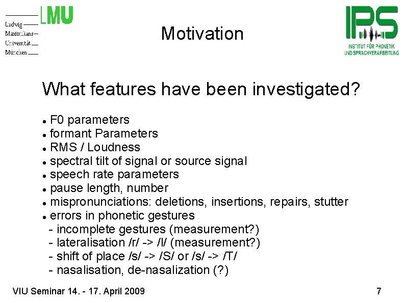 Motivation What features have been investigated? F 0 parameters formant Parameters RMS / Loudness