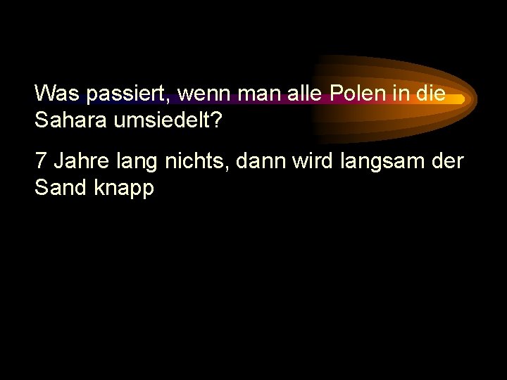 Was passiert, wenn man alle Polen in die Sahara umsiedelt? 7 Jahre lang nichts,