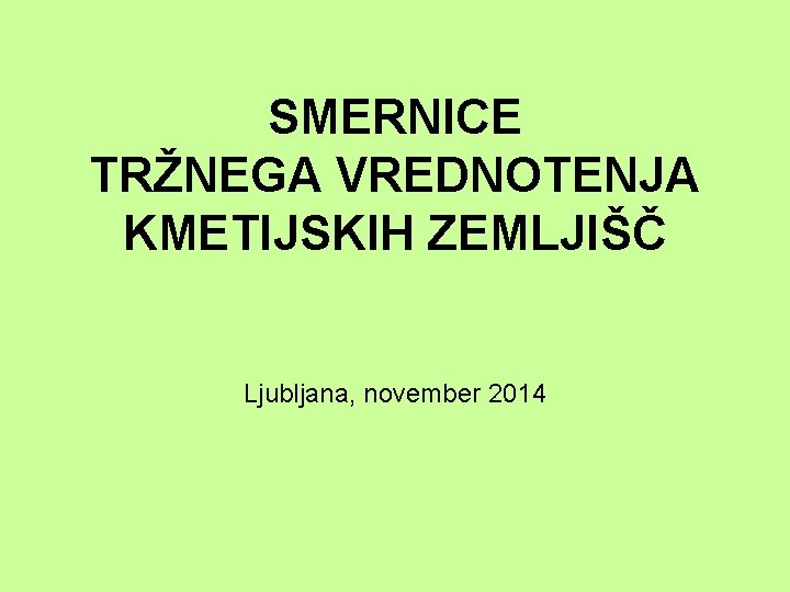 SMERNICE TRŽNEGA VREDNOTENJA KMETIJSKIH ZEMLJIŠČ Ljubljana, november 2014 