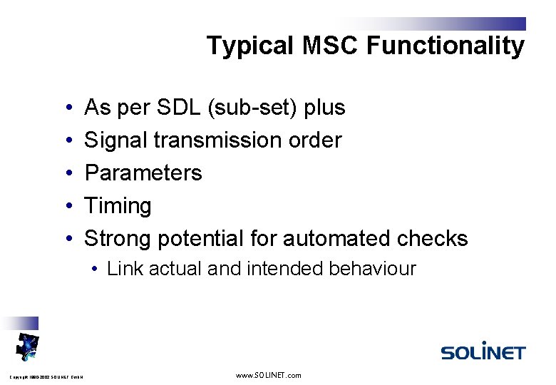 Typical MSC Functionality • • • As per SDL (sub-set) plus Signal transmission order