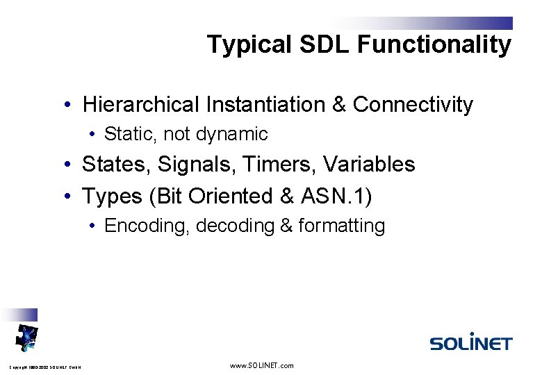 Typical SDL Functionality • Hierarchical Instantiation & Connectivity • Static, not dynamic • States,