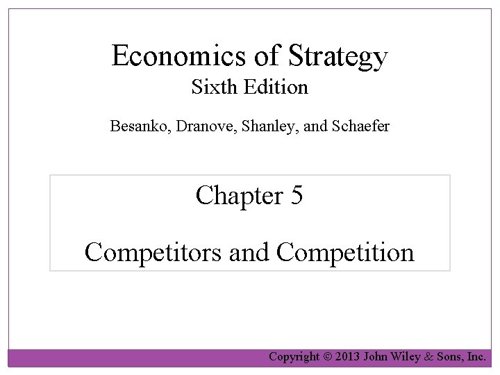 Economics of Strategy Sixth Edition Besanko, Dranove, Shanley, and Schaefer Chapter 5 Competitors and