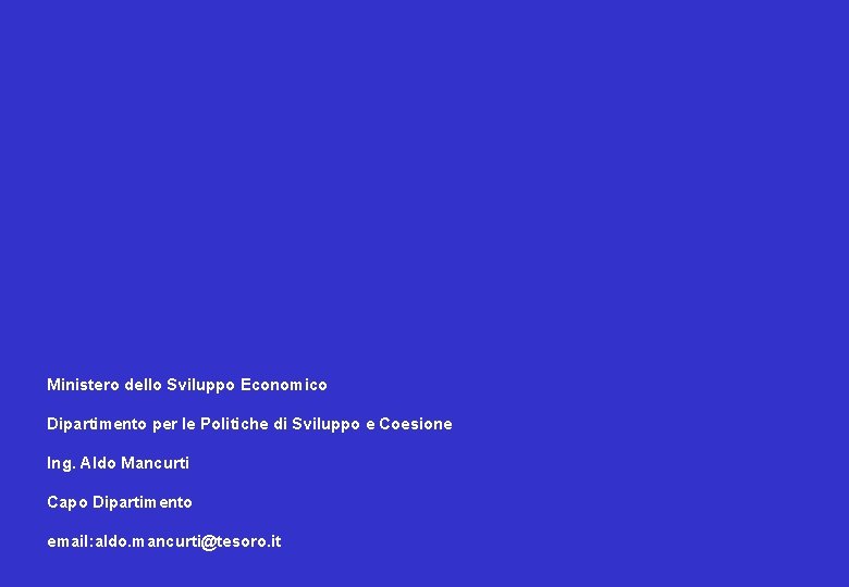 Ministero dello Sviluppo Economico Dipartimento per le Politiche di Sviluppo e Coesione Ing. Aldo Ministero dello Sviluppo Economico Dipartimento per le Politiche di Sviluppo e Coesione Ing. Aldo
