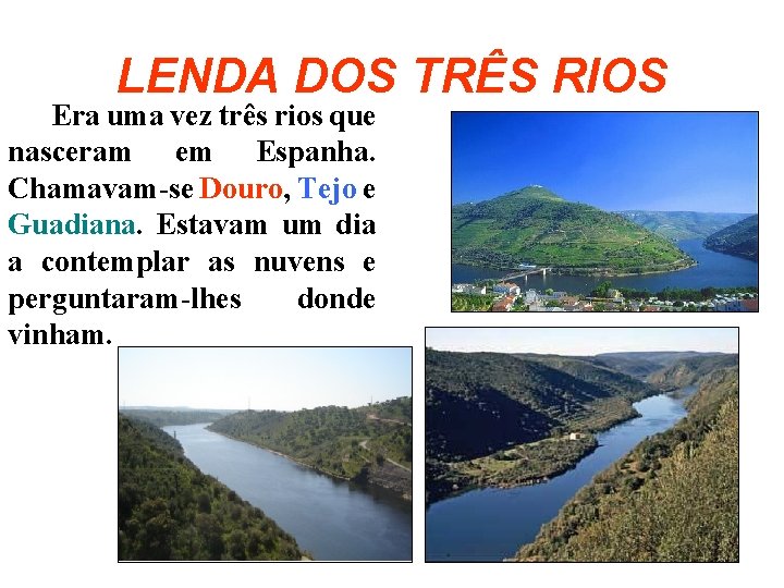 LENDA DOS TRÊS RIOS Era uma vez três rios que nasceram em Espanha. Chamavam-se LENDA DOS TRÊS RIOS Era uma vez três rios que nasceram em Espanha. Chamavam-se