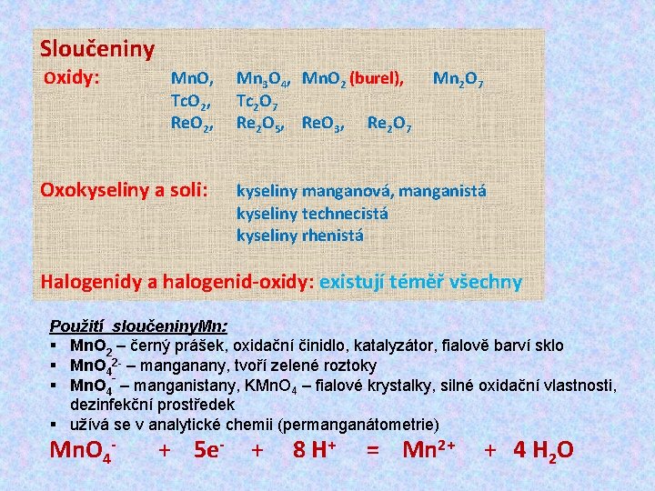 Sloučeniny Oxidy: Mn. O, Tc. O 2, Re. O 2, Oxokyseliny a soli: Mn