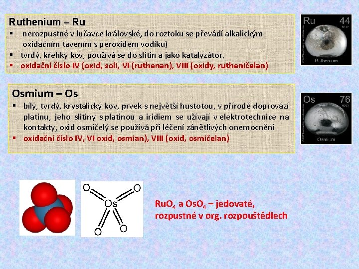 Ruthenium – Ru nerozpustné v lučavce královské, do roztoku se převádí alkalickým oxidačním tavením