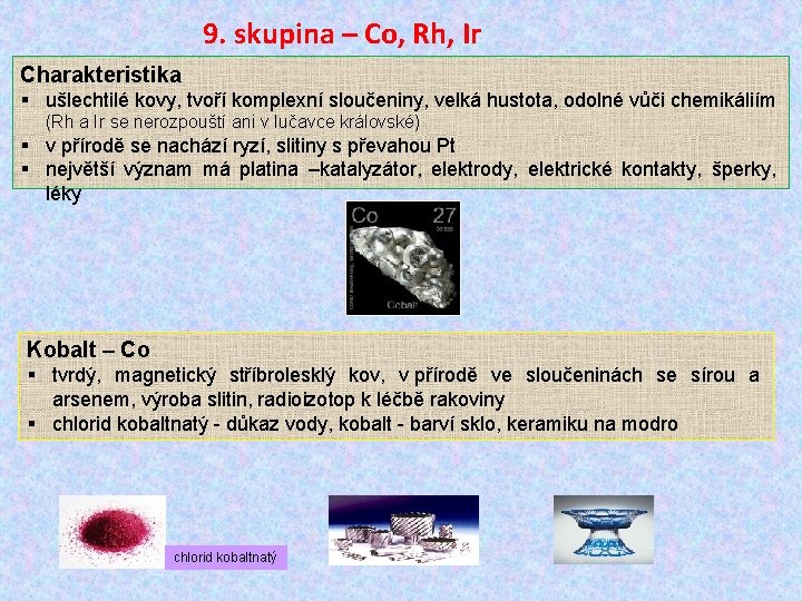 9. skupina – Co, Rh, Ir Charakteristika § ušlechtilé kovy, tvoří komplexní sloučeniny, velká