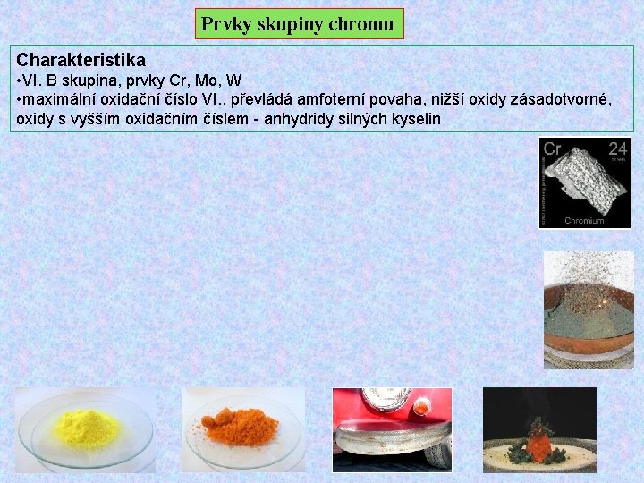 Prvky skupiny chromu Charakteristika • VI. B skupina, prvky Cr, Mo, W • maximální