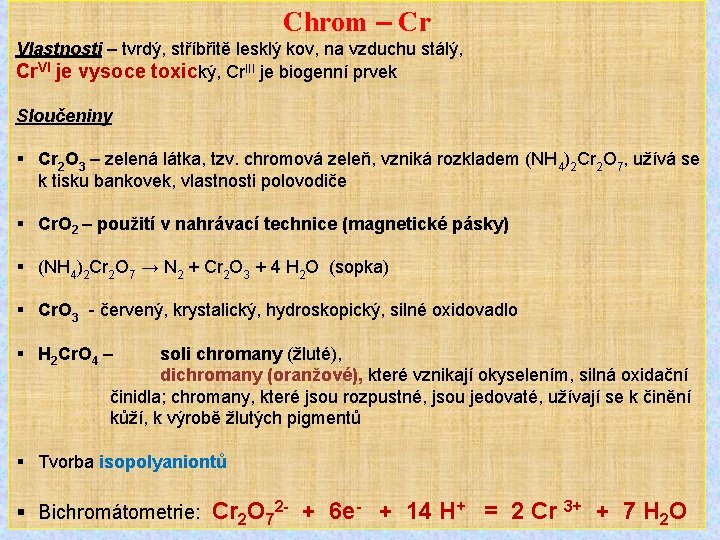 Chrom – Cr Vlastnosti – tvrdý, stříbřitě lesklý kov, na vzduchu stálý, Cr. VI