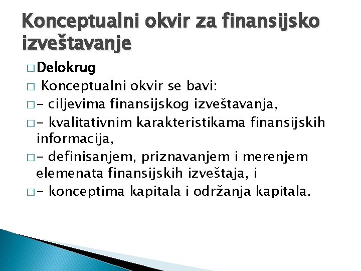 Konceptualni okvir za finansijsko izveštavanje � Delokrug Konceptualni okvir se bavi: � - ciljevima