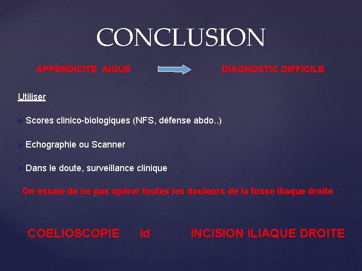 CONCLUSION APPENDICITE AIGUE DIAGNOSTIC DIFFICILE Utiliser n Scores clinico-biologiques (NFS, défense abdo. . )