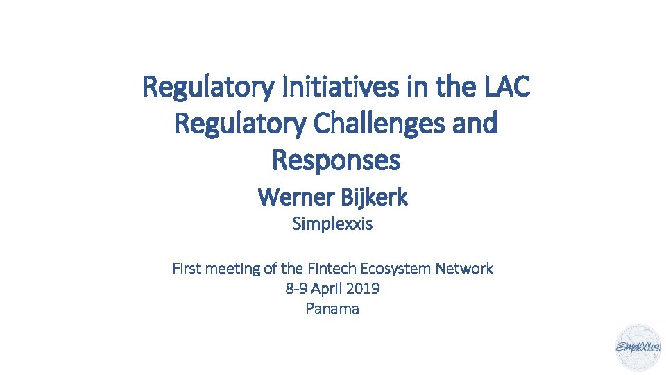 Regulatory Initiatives in the LAC Regulatory Challenges and Responses Werner Bijkerk Simplexxis First meeting