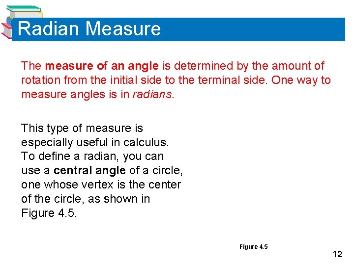 Radian Measure The measure of an angle is determined by the amount of rotation