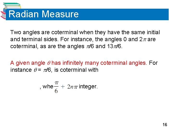 Radian Measure Two angles are coterminal when they have the same initial and terminal