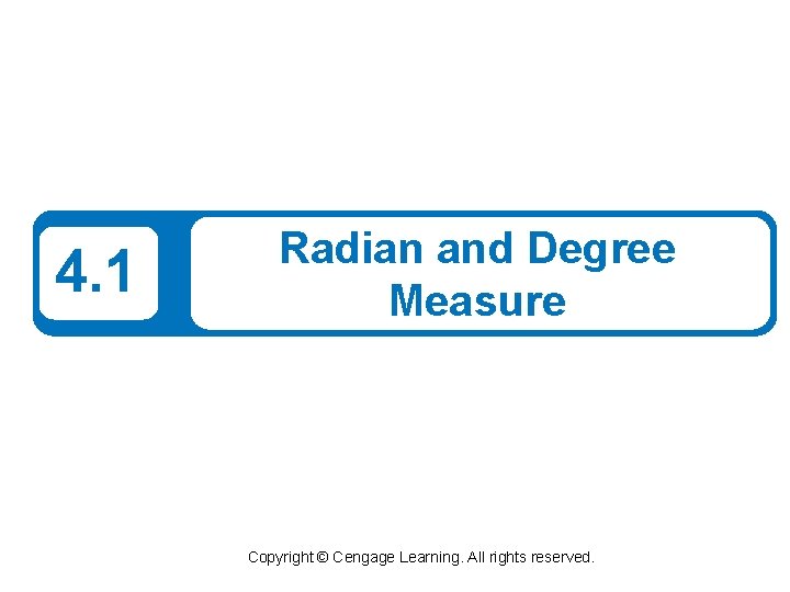 4. 1 Radian and Degree Measure Copyright © Cengage Learning. All rights reserved. 