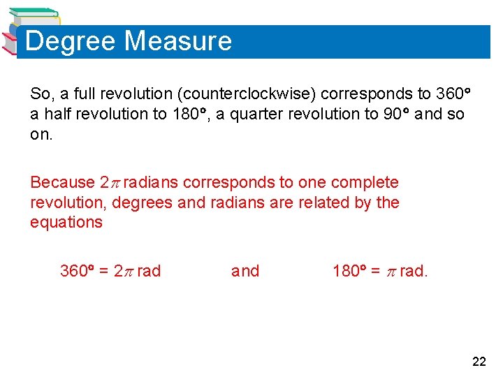 Degree Measure So, a full revolution (counterclockwise) corresponds to 360 a half revolution to