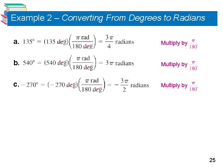Example 2 – Converting From Degrees to Radians a. Multiply by b. Multiply by