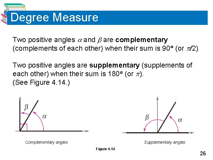 Degree Measure Two positive angles and are complementary (complements of each other) when their