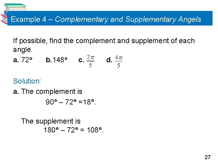 Example 4 – Complementary and Supplementary Angels If possible, find the complement and supplement