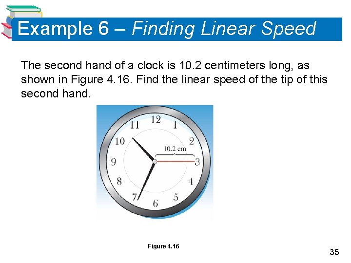 Example 6 – Finding Linear Speed The second hand of a clock is 10.