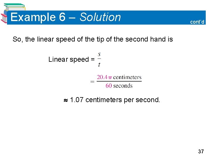 Example 6 – Solution cont’d So, the linear speed of the tip of the