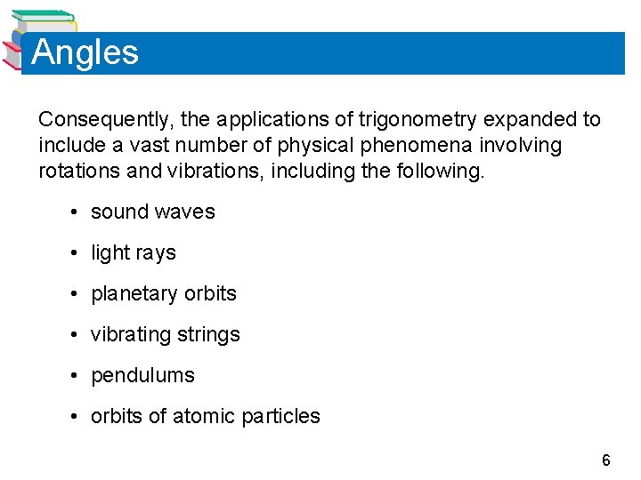 Angles Consequently, the applications of trigonometry expanded to include a vast number of physical