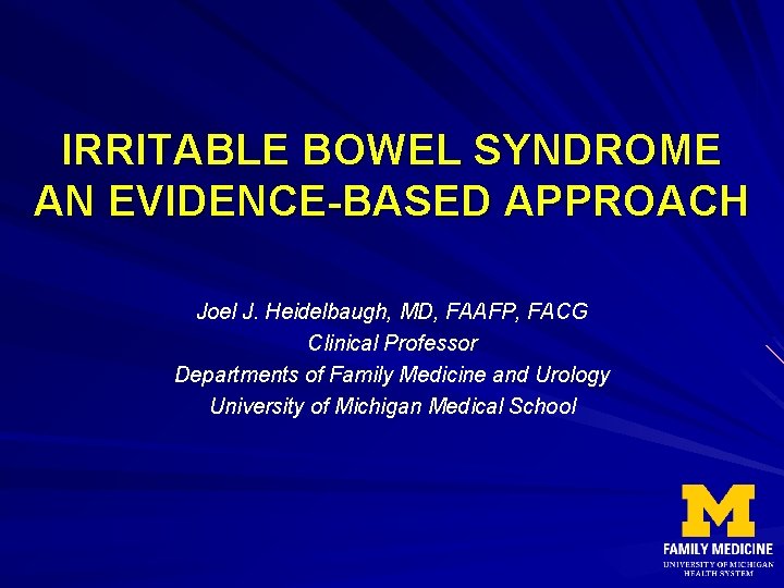 IRRITABLE BOWEL SYNDROME AN EVIDENCE-BASED APPROACH Joel J. Heidelbaugh, MD, FAAFP, FACG Clinical Professor