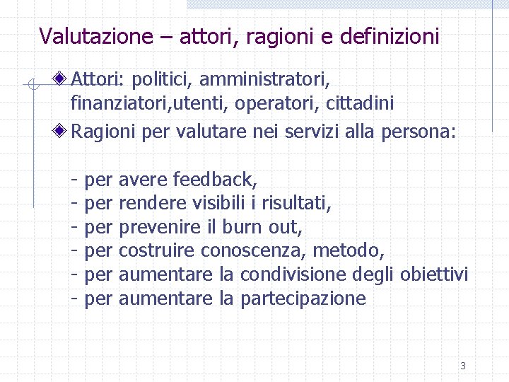 Valutazione – attori, ragioni e definizioni Attori: politici, amministratori, finanziatori, utenti, operatori, cittadini Ragioni